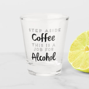 Step Aside Coffee This Is A Job For Alcohol Shot Glass