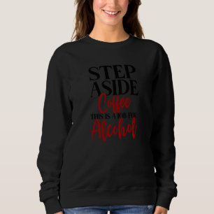 Step Aside Coffee This Is A Job For Alcohol Sweatshirt