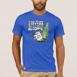 Step Aside Coffee, This is a Job for Alcohol T-Shirt
