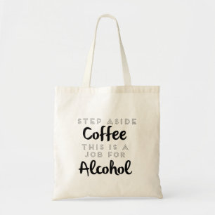 Step Aside Coffee This Is A Job For Alcohol Tote Bag