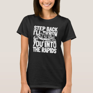 Step Back Ill Throw You Into The Rapids  Rafting T-Shirt