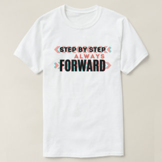 Step by Step, Always Forward  T-Shirt