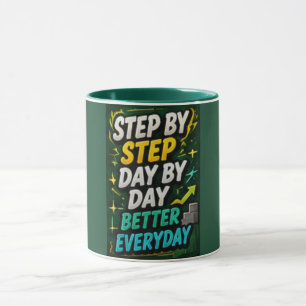 Step by Step Day by Day Better Every Day  Mug