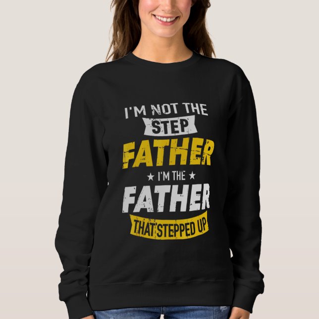 Step Father That Stepped Up Sweatshirt (Front)