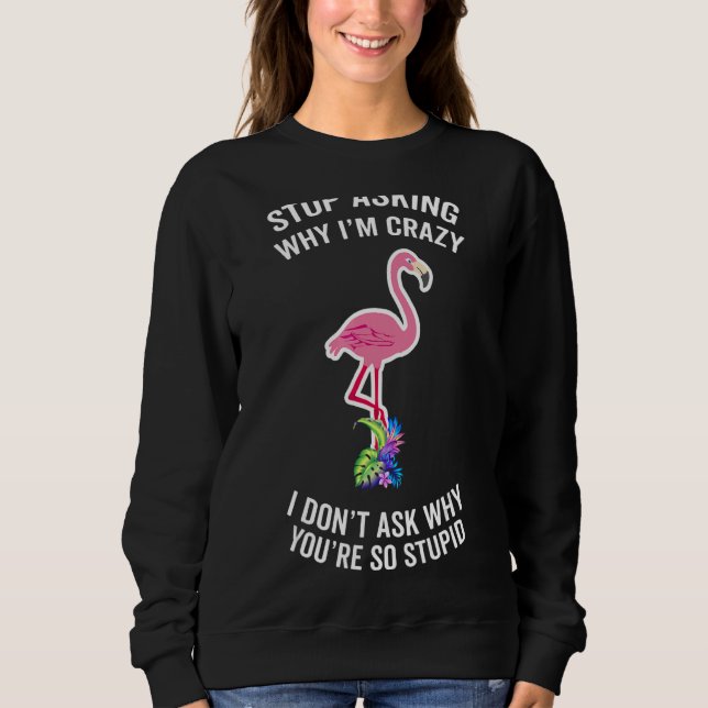 Step Mum Flamingo Stop Asking Why I'm Crazy Husban Sweatshirt (Front)