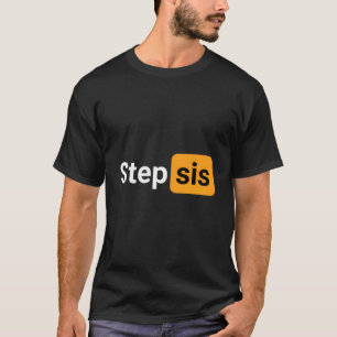 Step Sis Novelty Humor Joke T-Shirt