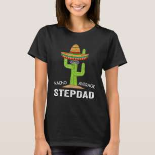 Stepdad Humour-Meme Saying Nacho Average Stepdad T-Shirt
