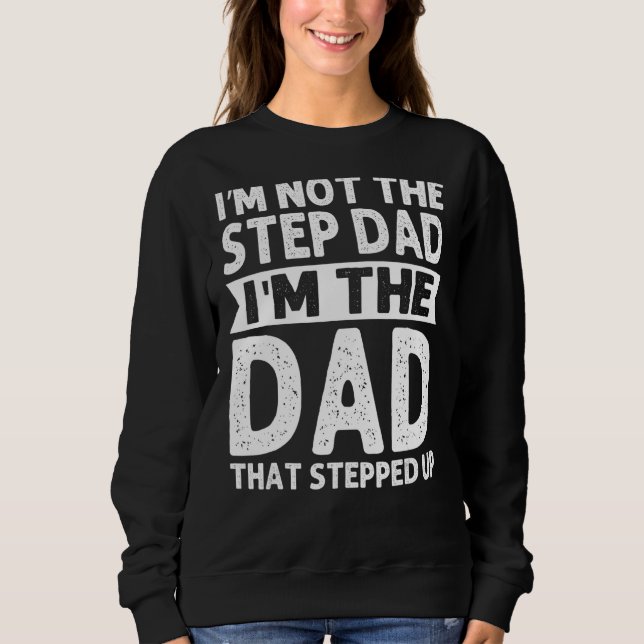 Stepdad I'm Not The Step Dad I'm The Dad Step Fath Sweatshirt (Front)