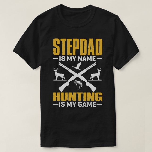 STEPDAD Is My Name Hunting Is My Game T-Shirt (Design Front)