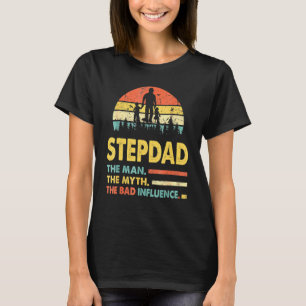 Stepdad The Man The Myth The Bad Influence Fathers T-Shirt