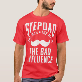 Stepdad the Man the Myth the bad Influence funny S T-Shirt