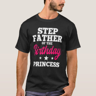 Stepfather Of The Birthday Princess Party Bday Cel T-Shirt