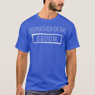 Stepfather Of The Groom Wedding Bachelor Party Gro T-Shirt