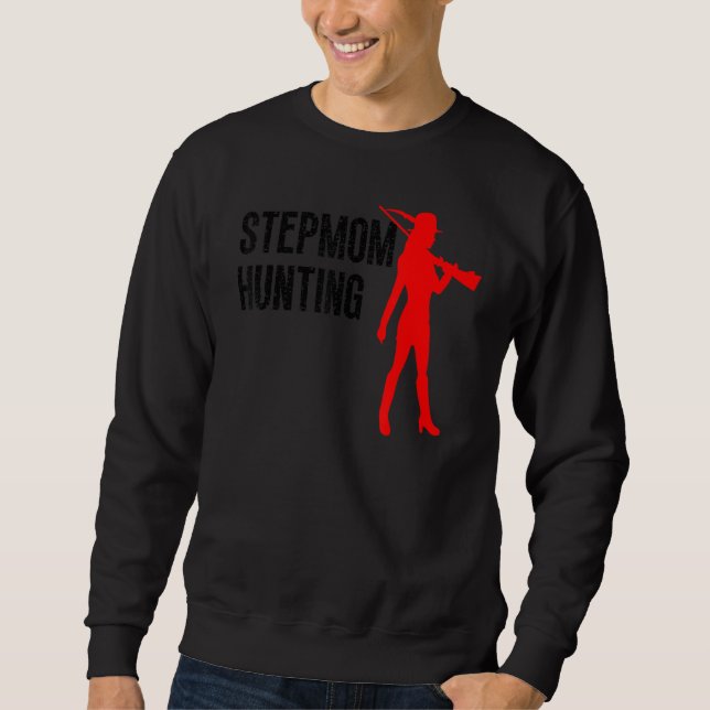Stepmom Hunting  Stepmom Hunting  Stepmom Hunting Sweatshirt (Front)