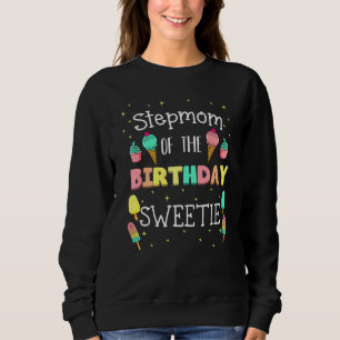 Stepmom Of The Birthday Sweetie Ice Cream Party St Sweatshirt