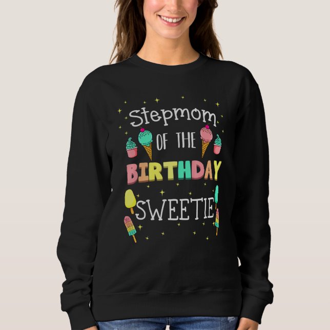 Stepmom Of The Birthday Sweetie Ice Cream Party St Sweatshirt (Front)