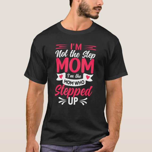 Stepmom The Mum Who Stepped Up T-Shirt (Front)