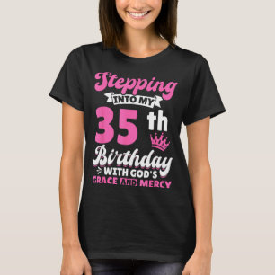 Stepng Into My 35th Birthday With Gods Grace And M T-Shirt