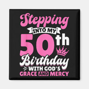 Stepng Into My 50th Birthday With Gods Grace And M Magnet