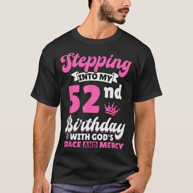 Stepng Into My 52nd Birthday With Gods Grace And M T-Shirt (Front)