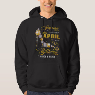 Stepping Into April My Birthday With Gods Grace & Hoodie