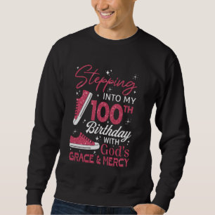 Stepping into my 100th birthday with God's grace & Sweatshirt