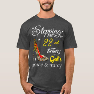 Stepping Into My 22nd Birthday With Gods Grace & M T-Shirt