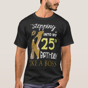 Stepping Into My 25th Birthday Like A Boss Bday Wo T-Shirt
