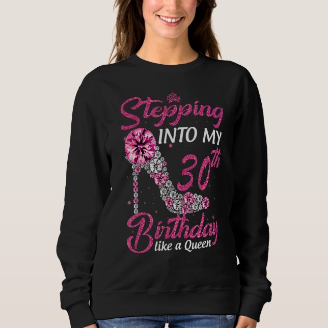 Stepping Into My 30th Birthday Like A Queen Birthd Sweatshirt (Front)