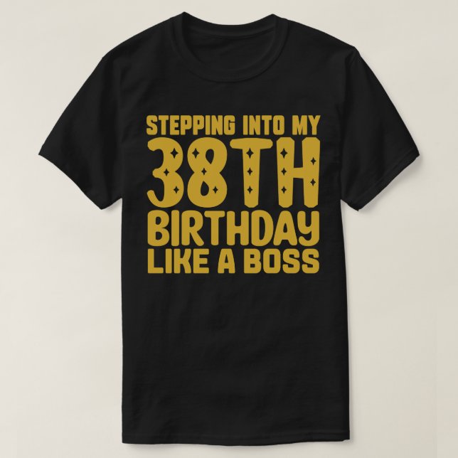 Stepping Into My 38th Birthday Like A Boss 2 T-Shirt (Design Front)
