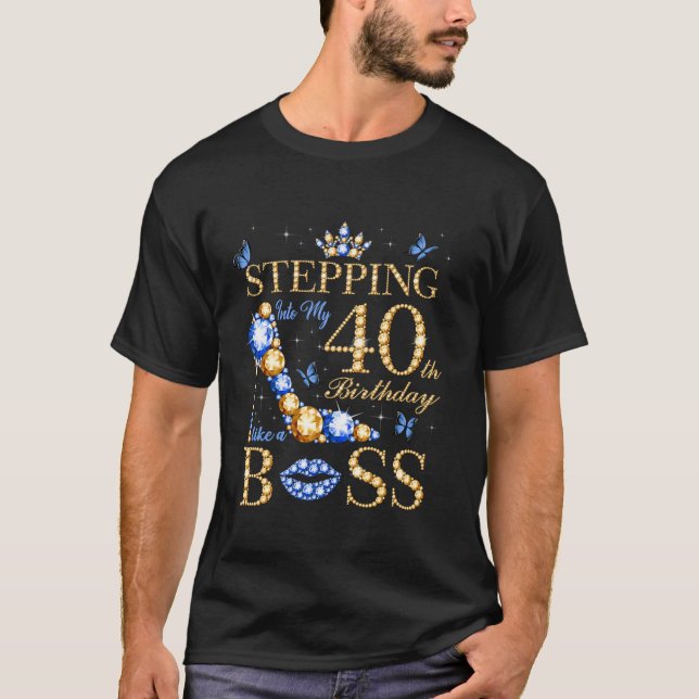 Stepping Into My 40th Birthday Like A Boss Bday Pa T-Shirt (Front)