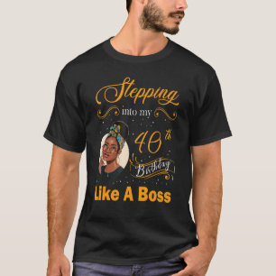 Stepping Into My 40th Birthday Like A Boss Happy 4 T-Shirt
