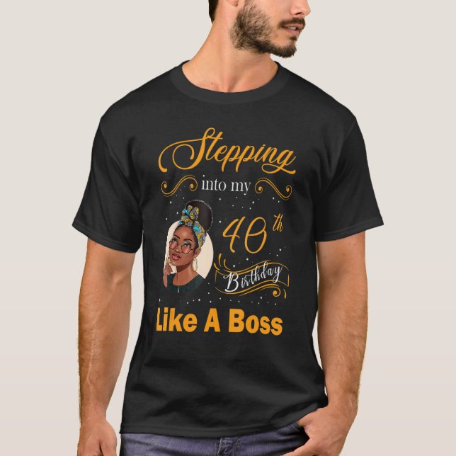 Stepping Into My 40th Birthday Like A Boss Happy 4 T-Shirt (Front)