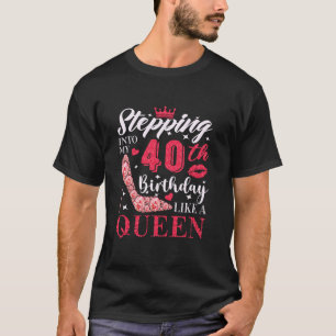 Stepping Into My 40th Birthday Like A Queen 40th B T-Shirt