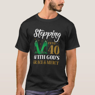 Stepping into my 40th birthday with God s Grace &  T-Shirt