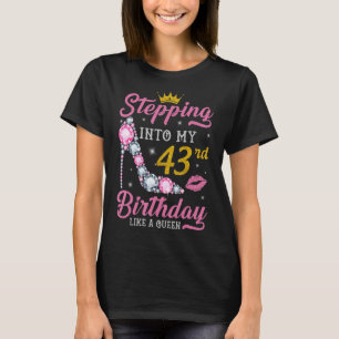 Stepping Into My 43rd Birthday Like A Queen Happy T-Shirt