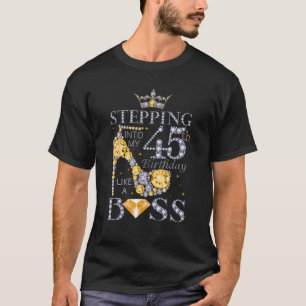Stepping Into My 45Th Birthday Like A Boss Bday Gi T-Shirt