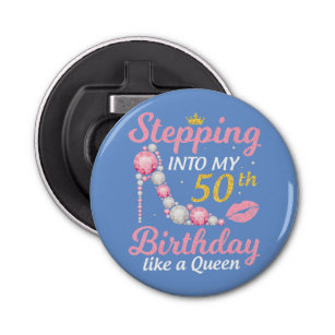 Stepping Into My 50th Birthday Like A Queen Bottle Opener
