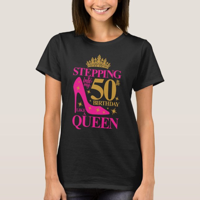 Stepping into my 50th Birthday like a queen.  T-Shirt (Front)