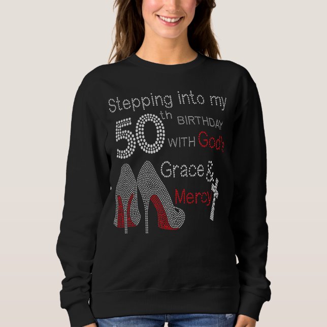 Stepping Into My 50th Birthday With God's Grace An Sweatshirt (Front)