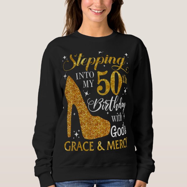 Stepping Into My 50th Birthday With God's Grace &  Sweatshirt (Front)