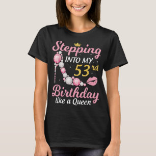 Stepping Into My 53rd Birthday Like A Queen Happy T-Shirt