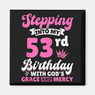 Stepping Into My 53rd Birthday With Gods Grace And Magnet