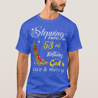 Stepping Into My 53rd Birthday With Gods Grace & M T-Shirt