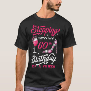Stepping Into My 60Th Birthday Like A Queen Pink W T-Shirt