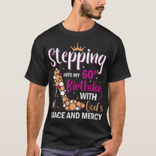 Stepping Into My 60Th Birthday With Gods Grace And T-Shirt