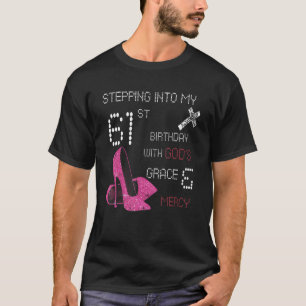 Stepping Into My 61st Birthday With Gods Grace And T-Shirt