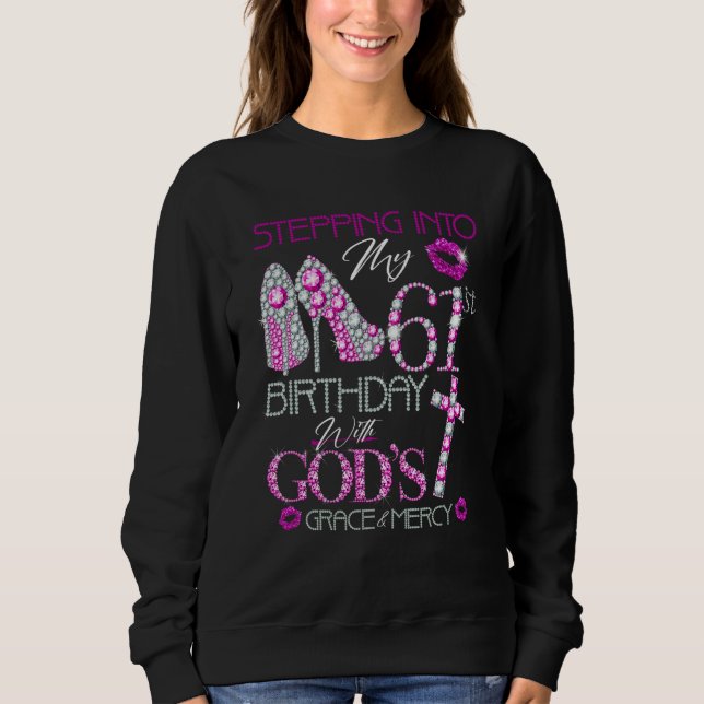 Stepping into my 61st birthday with God's grace &  Sweatshirt (Front)