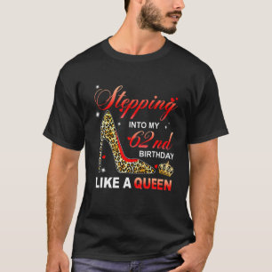 Stepping Into My 62nd Birthday Like A Queen Since  T-Shirt