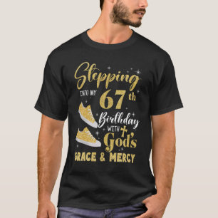 Stepping Into My 67th Birthday With Gods Grace And T-Shirt